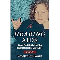 Hearing AIDS: How a Deaf Child with AIDS Taught Me to Hear God's Voice Hearing AIDS: How a Deaf Child with AIDS Taught Me to Hear God's Voice Kindle Hardcover Paperback