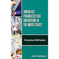 Broadcast Pharmaceutical Advertising in the United States: Primetime Pill Pushers Broadcast Pharmaceutical Advertising in the United States: Primetime Pill Pushers Kindle Hardcover Paperback