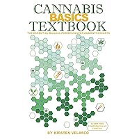 Cannabis Basics Textbook: THE ESSENTIAL CANNABIS MANUAL FOR BEGINNERS AND ENTHUSIASTS Cannabis Basics Textbook: THE ESSENTIAL CANNABIS MANUAL FOR BEGINNERS AND ENTHUSIASTS Paperback Kindle