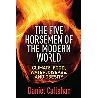 The Five Horsemen of the Modern World: Climate, Food, Water, Disease, and Obesity The Five Horsemen of the Modern World: Climate, Food, Water, Disease, and Obesity Hardcover Kindle Paperback