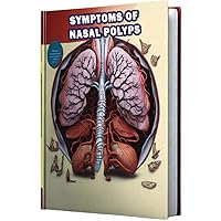 Symptoms of Nasal Polyps: Identify the symptoms of nasal polyps, growths in the nasal passages often causing congestion and difficulty breathing. Symptoms of Nasal Polyps: Identify the symptoms of nasal polyps, growths in the nasal passages often causing congestion and difficulty breathing. Paperback