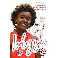 Ladyish: The Ultimate Handbook on Puberty for Girls Aged 13 to 16 (Puberty books)