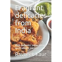Fragrant delicacies from India: With authentic Indian recipes on a culinary journey
