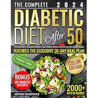 The Complete Diabetic Diet After 50: A Practical Guide to Managing Prediabetes & Type 2 Diabetes with Easy, Low-Cost, Low-Carb Cookbook Recipes. Features the Exclusive 30-Day Meal Plan