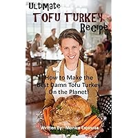 Ultimate Tofu Turkey Recipe: How to Make the Best Damn Tofu Turkey on the Planet Ultimate Tofu Turkey Recipe: How to Make the Best Damn Tofu Turkey on the Planet Kindle