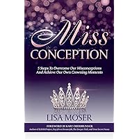 Miss Conception: 5 Steps to Overcome our Misconceptions and Achieve our own Crowning Moments Miss Conception: 5 Steps to Overcome our Misconceptions and Achieve our own Crowning Moments Paperback Kindle Hardcover