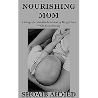 Nourishing Mom: A Comprehensive Guide to Healthy Weight Loss While Breastfeeding