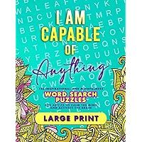 I Am Capable of Anything: 120 Inspirational and Mindfulness Word Search Puzzles for Adults to Calm the Mind and Activate the Brain (Large Print) (I Am Capable Project)