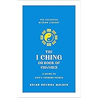 The I Ching or Book of Changes: A Guide to Life's Turning Points: The Essential Wisdom Library The I Ching or Book of Changes: A Guide to Life's Turning Points: The Essential Wisdom Library Paperback Kindle Hardcover