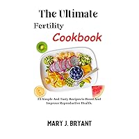 The Ultimate Fertility Cookbook: 55 Simple And Tasty Recipes to Boost And Improve Reproductive Health. The Ultimate Fertility Cookbook: 55 Simple And Tasty Recipes to Boost And Improve Reproductive Health. Kindle Paperback