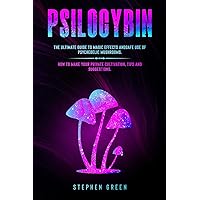 PSILOCYBIN: THE ULTIMATE GUIDE TO MAGIC EFFECTS ANDSAFE USE OF PSYCHEDELIC MUSHROOMS. HOW TO MAKE YOUR PRIVATE CULTIVATION, TIPS AND SUGGESTIONS. PSILOCYBIN: THE ULTIMATE GUIDE TO MAGIC EFFECTS ANDSAFE USE OF PSYCHEDELIC MUSHROOMS. HOW TO MAKE YOUR PRIVATE CULTIVATION, TIPS AND SUGGESTIONS. Paperback Kindle