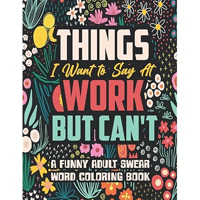 Things I Want To Say At Work But Can't: Adult Coloring Book Funny
