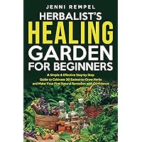 The Herbalist’s Healing Garden for Beginners: A Simple Step-by-Step Guide to Cultivate 30 Easiest-to-Grow Herbs and Make Your First Natural Remedies The Herbalist’s Healing Garden for Beginners: A Simple Step-by-Step Guide to Cultivate 30 Easiest-to-Grow Herbs and Make Your First Natural Remedies Paperback Kindle Hardcover