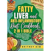 Fatty Liver and Anti-Inflammatory Diet Cookbook, 2 in 1 Bible: Absolutely Adorable, Liver-Friendly, Low-Fat Detox Recipes to Improve Wellness, Manage Organ Health, and Increase Longevity. Fatty Liver and Anti-Inflammatory Diet Cookbook, 2 in 1 Bible: Absolutely Adorable, Liver-Friendly, Low-Fat Detox Recipes to Improve Wellness, Manage Organ Health, and Increase Longevity. Kindle Paperback
