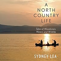 A North Country Life: Tales of Woodsmen, Waters, and Wildlife A North Country Life: Tales of Woodsmen, Waters, and Wildlife Audible Audiobook Hardcover