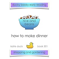 How to Make Dinner - Rice and Beans, Gardening and Shopping : Ducky Booky Early Reading (The Journey of Food Book 301) How to Make Dinner - Rice and Beans, Gardening and Shopping : Ducky Booky Early Reading (The Journey of Food Book 301) Kindle