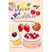 Vegane Backstube - Einfache Rezepte für Jedermann: Wie du mit veganen Zutaten ganz einfach leckere Kuchen, Torten, Muffins oder Cupcakes backen kannst. (German Edition)