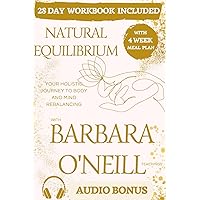 Natural Equilibrium with Barbara O'Neill Teachings: - Workbook Extended Edition: A 2-in-1, 28-Day Guide to Holistic Health New Pathways to Well-Being ... for a Harmonious Life, Updated Edition