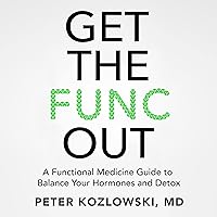 Get the Func Out: A Functional Medicine Guide to Balance Your Hormones and Detox Get the Func Out: A Functional Medicine Guide to Balance Your Hormones and Detox Audible Audiobook Paperback Kindle