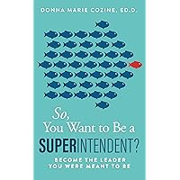 So, You Want to Be a Superintendent?: Become the Leader You Were Meant to Be So, You Want to Be a Superintendent?: Become the Leader You Were Meant to Be Kindle Audible Audiobook Paperback