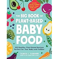 The Big Book of Plant-Based Baby Food: 300 Healthy, Plant-Based Recipes Perfect for Your Baby and Toddler The Big Book of Plant-Based Baby Food: 300 Healthy, Plant-Based Recipes Perfect for Your Baby and Toddler Paperback Kindle