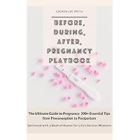Before, During, After, Pregnancy Playbook: The Ultimate Guide to Pregnancy: 200+ Essential Tips from Preconception to Postpartum. Delivered with a Dash of Humor for Life's Serious Moments Before, During, After, Pregnancy Playbook: The Ultimate Guide to Pregnancy: 200+ Essential Tips from Preconception to Postpartum. Delivered with a Dash of Humor for Life's Serious Moments Kindle Paperback