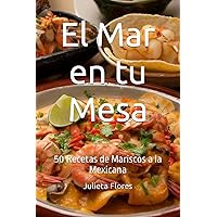El Mar en tu Mesa: 50 Recetas de Mariscos a la Mexicana (Spanish Edition) El Mar en tu Mesa: 50 Recetas de Mariscos a la Mexicana (Spanish Edition) Paperback Kindle