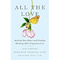 All the Love: Healing Your Heart and Finding Meaning After Pregnancy Loss All the Love: Healing Your Heart and Finding Meaning After Pregnancy Loss Paperback Kindle Hardcover