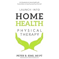 Launch into Home Health Physical Therapy: An Introduction to Home Health with Career Advice to Help You Land Your First Job! Launch into Home Health Physical Therapy: An Introduction to Home Health with Career Advice to Help You Land Your First Job! Audible Audiobook Paperback Kindle