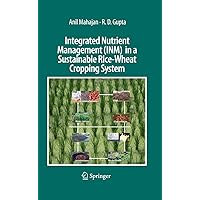 Integrated Nutrient Management (INM) in a Sustainable Rice-Wheat Cropping System Integrated Nutrient Management (INM) in a Sustainable Rice-Wheat Cropping System Kindle Hardcover Paperback