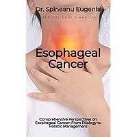 Comprehensive Perspectives on Esophageal Cancer: From Etiology to Holistic Management Comprehensive Perspectives on Esophageal Cancer: From Etiology to Holistic Management Kindle Paperback