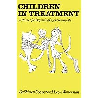 Children In Treatment: A Primer For Beginning Psychotherapists Children In Treatment: A Primer For Beginning Psychotherapists Kindle Hardcover Paperback