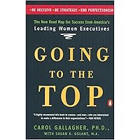 Going to the Top: A Road Map for Success from America's Leading Women Executives Going to the Top: A Road Map for Success from America's Leading Women Executives Hardcover Paperback