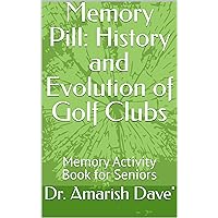 Memory Pill: History and Evolution of Golf Clubs: Memory Activity Book for Seniors Memory Pill: History and Evolution of Golf Clubs: Memory Activity Book for Seniors Kindle Paperback
