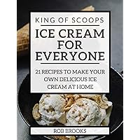 King of Scoops - Ice Cream for Everyone: 21 Delicious recipes to make your own ice cream at home King of Scoops - Ice Cream for Everyone: 21 Delicious recipes to make your own ice cream at home Kindle Paperback