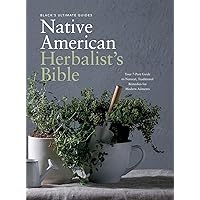 Black's Ultimate Native American Herbalist's Bible: Your 7-Part Guide to Natural, Traditional Remedies for Modern Ailments