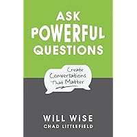 Ask Powerful Questions: Create Conversations That Matter