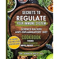 Secrets to Regulate Your Immune System: Science-Backed Anti-Inflammatory Diet Cookbook AND Guide to Reduce Chronic Inflammation and Feel Your Best EVERY DAY
