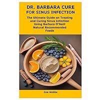 DR. BARBARA CURE FOR SINUS INFECTION: The Ultimate Guide on Treating and Curing Sinus Infection Using Barbara O’Neill Natural Recommended Foods DR. BARBARA CURE FOR SINUS INFECTION: The Ultimate Guide on Treating and Curing Sinus Infection Using Barbara O’Neill Natural Recommended Foods Paperback