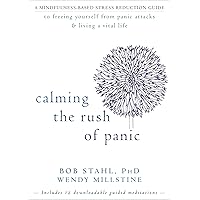 Calming the Rush of Panic: A Mindfulness-Based Stress Reduction Guide to Freeing Yourself from Panic Attacks and Living a Vital Life Calming the Rush of Panic: A Mindfulness-Based Stress Reduction Guide to Freeing Yourself from Panic Attacks and Living a Vital Life Paperback Kindle