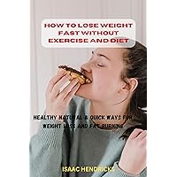 HOW TO LOSE WEIGHT FAST WITHOUT EXERCISE AND DIET: Healthy Natural & Quick Ways for Weight loss and Fat burning HOW TO LOSE WEIGHT FAST WITHOUT EXERCISE AND DIET: Healthy Natural & Quick Ways for Weight loss and Fat burning Kindle Paperback