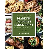 Diabetic Delights Large Print :101 Diabetes-Friendly Recipes For Healthy Living: Large 8.5 by 11 inch Size (Diabetic Delights For A Healthier You Large Print Series)