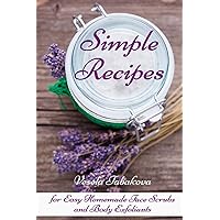 Simple Recipes for Easy Homemade Face Scrubs and Body Exfoliants: Organic Beauty on a Budget (Herbal and Natural Remedies for Healhty Skin Care)