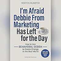 I'm Afraid Debbie From Marketing Has Left for the Day: How to Use Behavioural Design to Create Change in the Real World I'm Afraid Debbie From Marketing Has Left for the Day: How to Use Behavioural Design to Create Change in the Real World Audible Audiobook Kindle Paperback