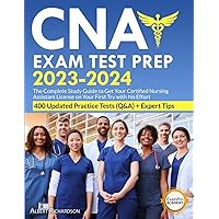CNA Exam Test Prep 2023-2024: The Complete Study Guide to Get Your Certified Nursing Assistant License on Your First Try with No Effort | 400 Updated Practice Tests (Q&A) + Expert Tips
