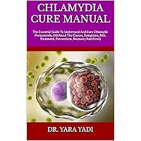 CHLAMYDIA CURE MANUAL : The Essential Guide To Understand And Cure Chlamydia Permanently, (All About The Causes, Symptoms, Risk, Treatment, Preventions, Recovery And More) CHLAMYDIA CURE MANUAL : The Essential Guide To Understand And Cure Chlamydia Permanently, (All About The Causes, Symptoms, Risk, Treatment, Preventions, Recovery And More) Kindle Paperback