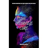 The Incurable Cure: Sometimes The Cure Is Worse Than The Disease The Incurable Cure: Sometimes The Cure Is Worse Than The Disease Kindle Paperback