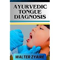 AYURVEDIC TONGUE DIAGNOSIS: A Complete Guide On Unveiling The Wisdom Within Decoding Tongue Health And Harmony AYURVEDIC TONGUE DIAGNOSIS: A Complete Guide On Unveiling The Wisdom Within Decoding Tongue Health And Harmony Kindle Paperback
