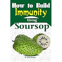 How to Build Immunity using Soursop How to Build Immunity using Soursop Kindle Paperback