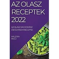 AZ Olasz Receptek 2022: AZ Olasz Hagyomány Ősi És Finom Receptei (Hungarian Edition)